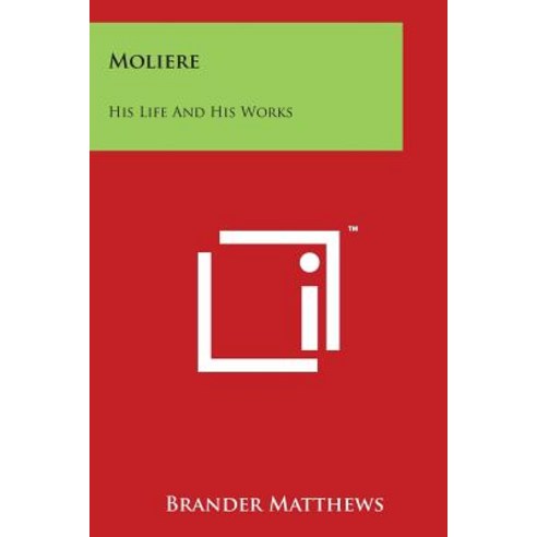 Moliere: His Life and His Works Paperback, Literary Licensing, LLC