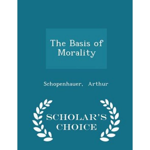 The Basis of Morality - Scholar''s Choice Edition Paperback