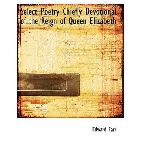 Select Poetry Chiefly Devotional of the Reign of Queen Elizabeth Paperback, BiblioLife