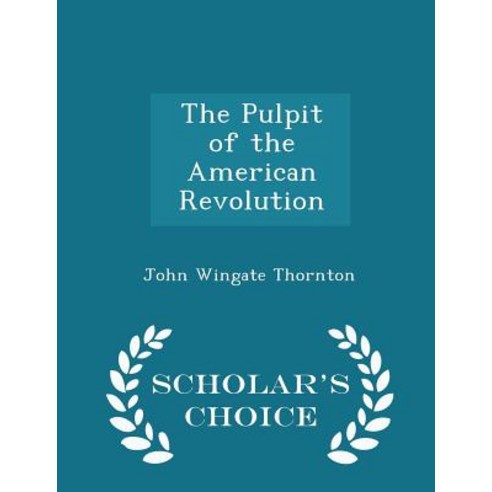 The Pulpit of the American Revolution - Scholar''s Choice Edition Paperback