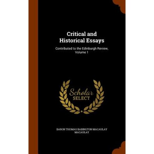 Critical and Historical Essays: Contributed to the Edinburgh Review Volume 1 Hardcover, Arkose Press