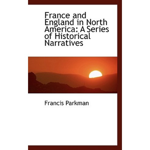 France and England in North America: A Series of Historical Narratives Paperback, BiblioLife
