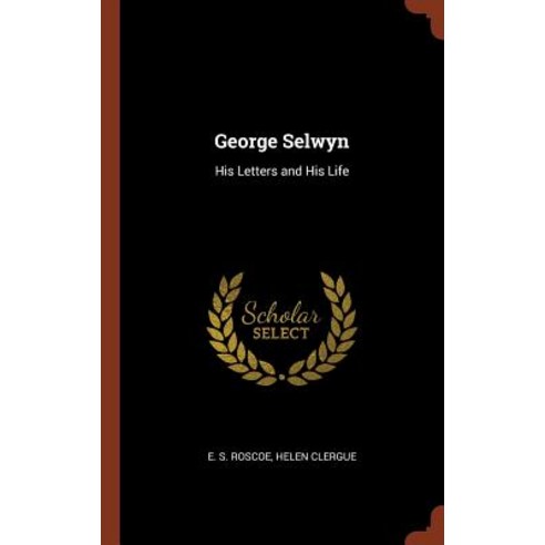 George Selwyn: His Letters and His Life Hardcover, Pinnacle Press