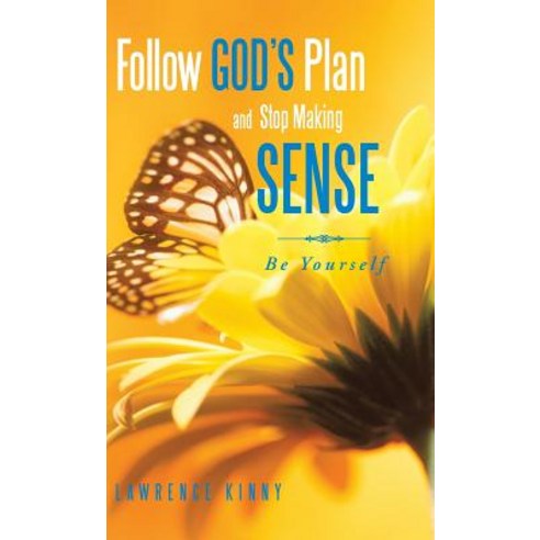 Follow God''s Plan and Stop Making Sense: Be Yourself Hardcover, Authorhouse