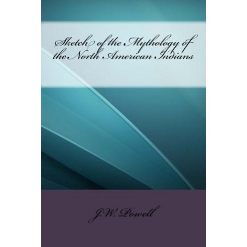 Sketch of the Mythology of the North American Indians Paperback, Createspace Independent Publishing Platform