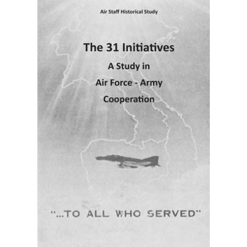 The 31 Initiatives: A Study in Air Force - Army Cooperation Paperback, Createspace Independent Publishing Platform