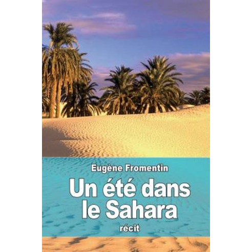 Un Ete Dans Le Sahara Paperback, Createspace Independent Publishing Platform