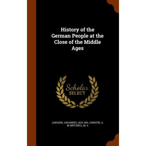 History of the German People at the Close of the Middle Ages Hardcover, Arkose Press