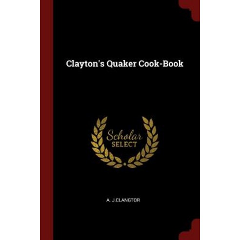 Clayton''s Quaker Cook-Book Paperback, Andesite Press