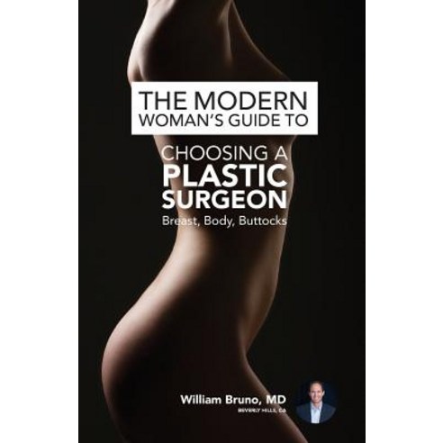 The Modern Woman''s Guide to Choosing a Plastic Surgeon: Breast Body Buttocks Paperback, Createspace Independent Publishing Platform