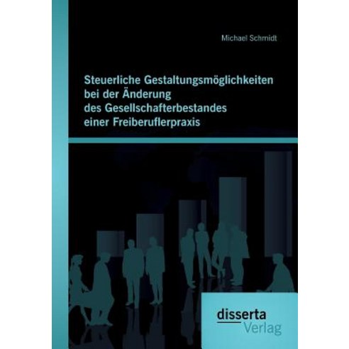Steuerliche Gestaltungsmoglichkeiten Bei Der Anderung Des Gesellschafterbestandes Einer Freiberuflerpraxis Paperback, Disserta Verlag