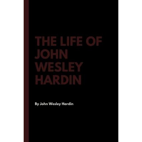 The Life of John Wesley Hardin Paperback, Lulu.com