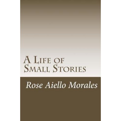 A Life of Small Stories Paperback, Createspace Independent Publishing Platform