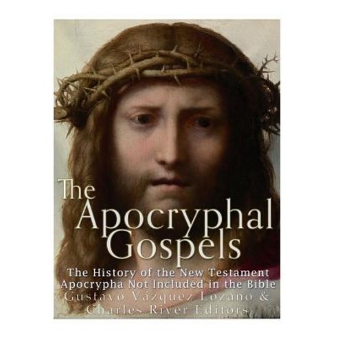 The Apocryphal Gospels: The History of the New Testament Apocrypha Not Included in the Bible Paperback, Createspace Independent Publishing Platform