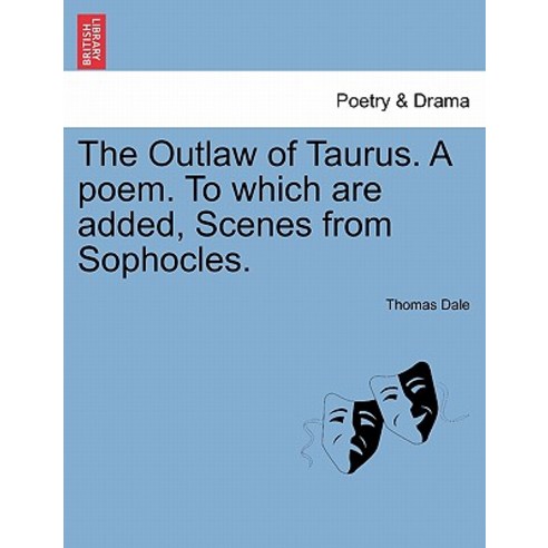The Outlaw of Taurus. a Poem. to Which Are Added Scenes from Sophocles. Paperback, British Library, Historical Print Editions