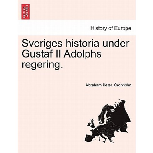 Sveriges Historia Under Gustaf II Adolphs Regering. Paperback, British Library, Historical Print Editions