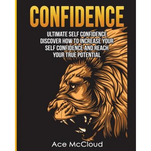 Confidence: Ultimate Self Confidence: Discover How to Increase Your Self Confidence and Reach Your True Potential Paperback, Pro Mastery Publishing