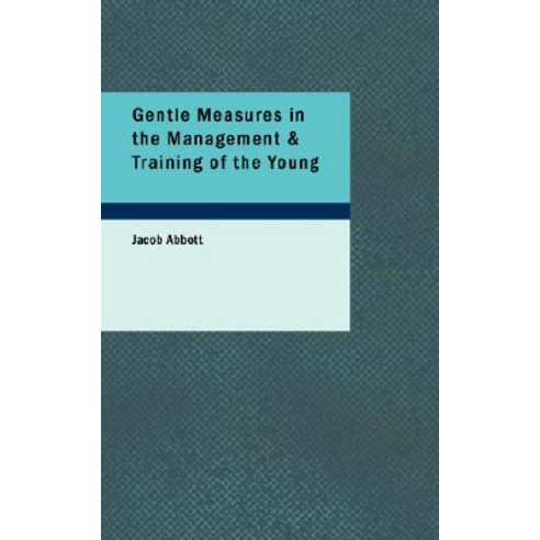 Gentle Measures in the Management & Training of the Young Paperback, BiblioLife