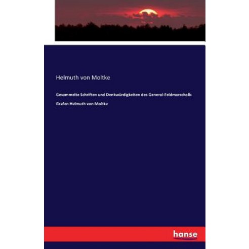 Gesammelte Schriften Und Denkwurdigkeiten Des General-Feldmarschalls Grafen Helmuth Von Moltke Paperback, Hansebooks