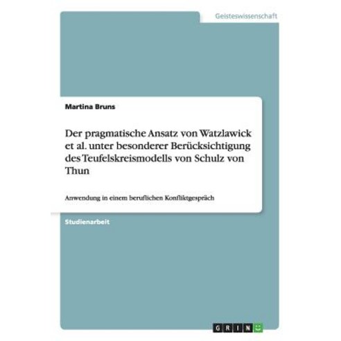 Der Pragmatische Ansatz Von Watzlawick et al. Unter Besonderer Berucksichtigung Des Teufelskreismodells Von Schulz Von Thun Paperback, Grin Publishing