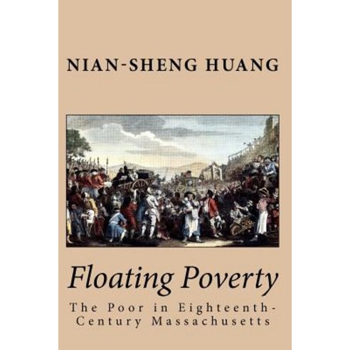 Floating Poverty: The Poor in Eighteenth-Century Massachusetts Paperback, Createspace Independent Publishing Platform