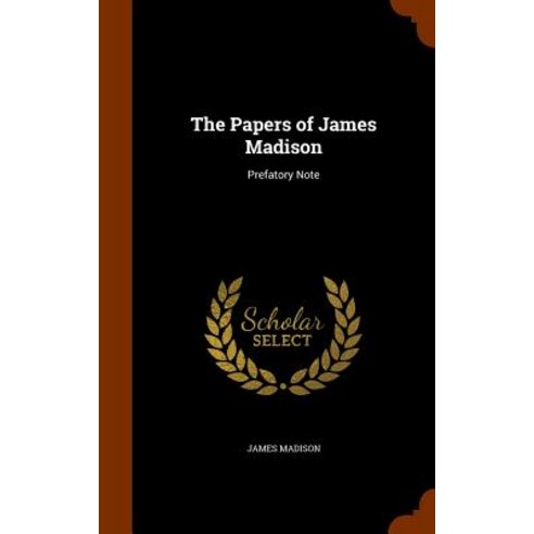 The Papers of James Madison: Prefatory Note Hardcover, Arkose Press