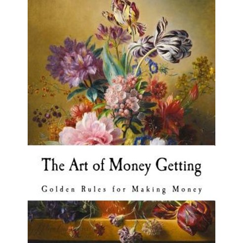 The Art of Money Getting: Golden Rules for Making Money Paperback, Createspace Independent Publishing Platform