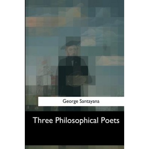 Three Philosophical Poets Paperback, Createspace Independent Publishing Platform