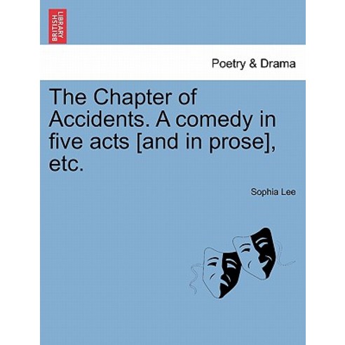 The Chapter of Accidents. a Comedy in Five Acts [And in Prose] Etc. Paperback, British Library, Historical Print Editions