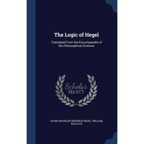 The Logic of Hegel: Translated from the Encyclopaedia of the Philosophical Sciences Hardcover, Sagwan Press
