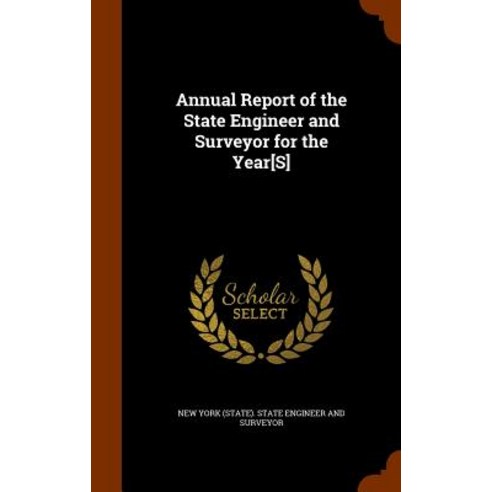 Annual Report of the State Engineer and Surveyor for the Year[s] Hardcover, Arkose Press