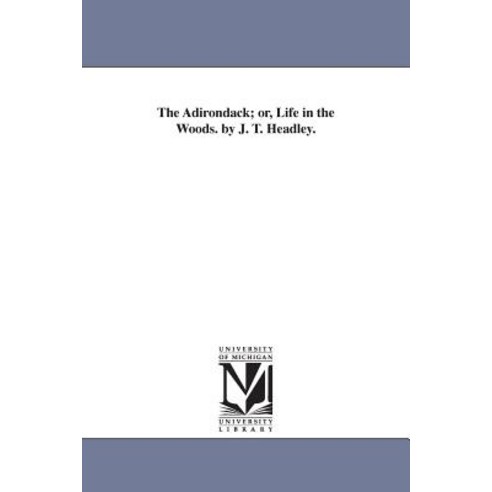 The Adirondack; Or Life in the Woods. by J. T. Headley. Paperback, University of Michigan Library