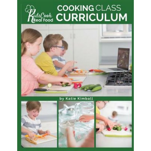 Kids Cook Real Food: Cooking Class Curriculum Paperback, Kitchen Stewardship, LLC