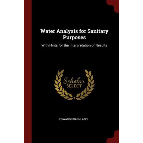 Water Analysis for Sanitary Purposes: With Hints for the Interpretation of Results Paperback, Andesite Press