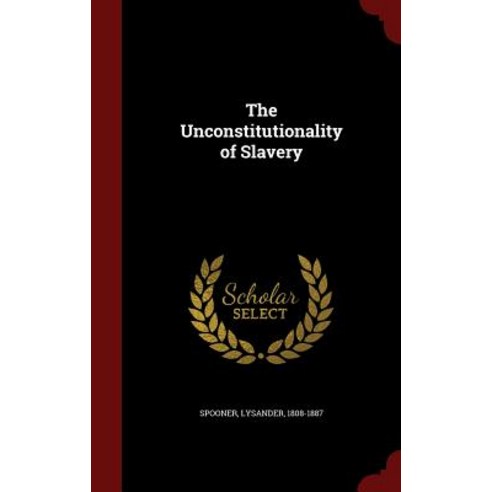 The Unconstitutionality of Slavery Hardcover, Andesite Press