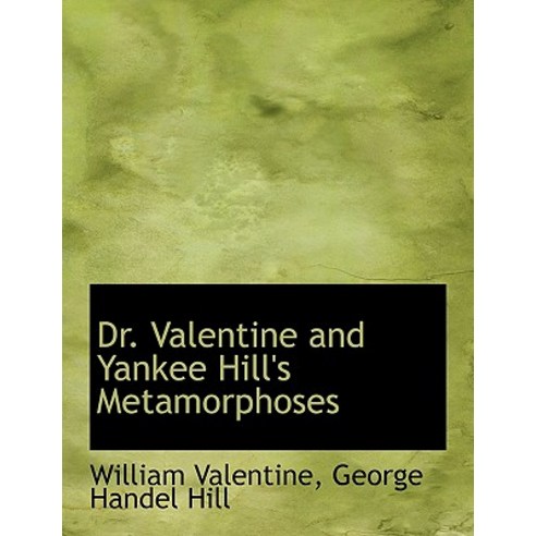 Dr. Valentine and Yankee Hill''s Metamorphoses Paperback, BiblioLife