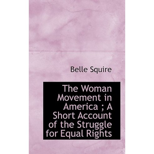 The Woman Movement in America; A Short Account of the Struggle for Equal Rights Paperback, BiblioLife