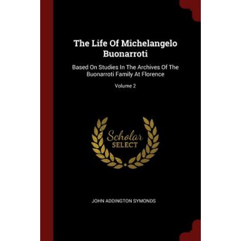 The Life of Michelangelo Buonarroti: Based on Studies in the Archives of the Buonarroti Family at Florence; Volume 2 Paperback, Andesite Press