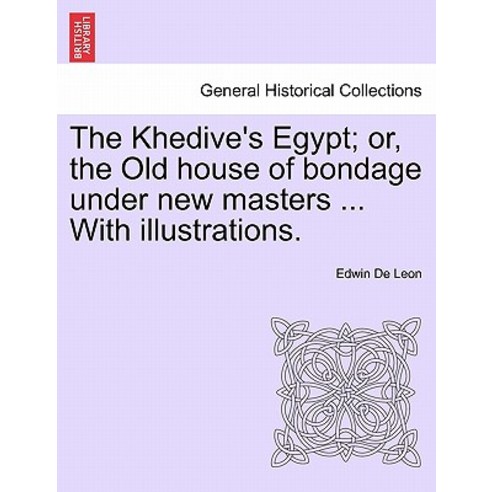 The Khedive''s Egypt; Or the Old House of Bondage Under New Masters ... with Illustrations. Paperback, British Library, Historical Print Editions