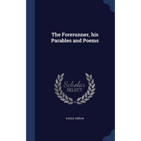 The Forerunner His Parables and Poems Hardcover, Sagwan Press