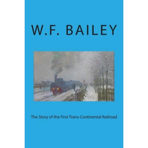 The Story of the First Trans-Continental Railroad Paperback, Createspace Independent Publishing Platform