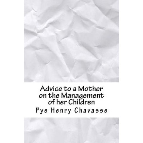 Advice to a Mother on the Management of Her Children Paperback, Createspace Independent Publishing Platform