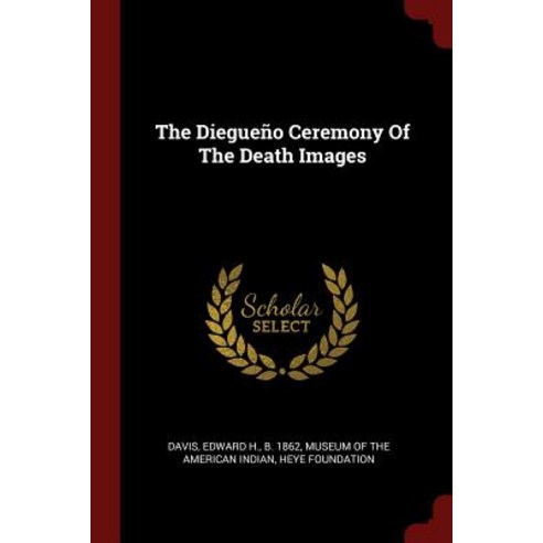 The Diegueno Ceremony of the Death Images Paperback, Andesite Press