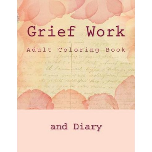 Grief Work Adult Coloring Book: And Grief Diary Paperback, Createspace Independent Publishing Platform
