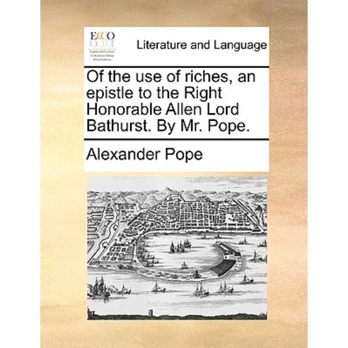 Of the Use of Riches an Epistle to the Right Honorable Allen Lord Bathurst. by Mr. Pope. Paperback, Gale Ecco, Print Editions
