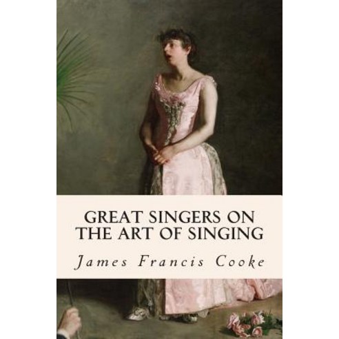 Great Singers on the Art of Singing Paperback, Createspace Independent Publishing Platform