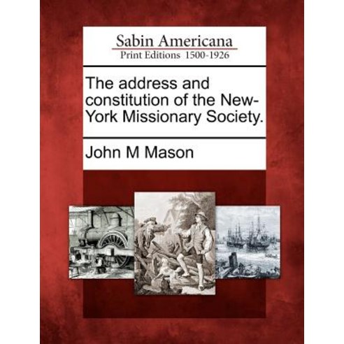 The Address and Constitution of the New-York Missionary Society. Paperback, Gale Ecco, Sabin Americana