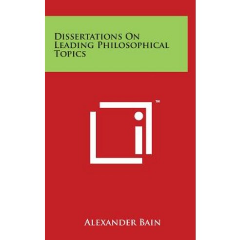 Dissertations on Leading Philosophical Topics Hardcover, Literary Licensing, LLC
