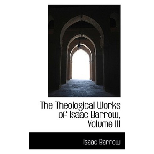 The Theological Works of Isaac Barrow Volume III Paperback, BiblioLife