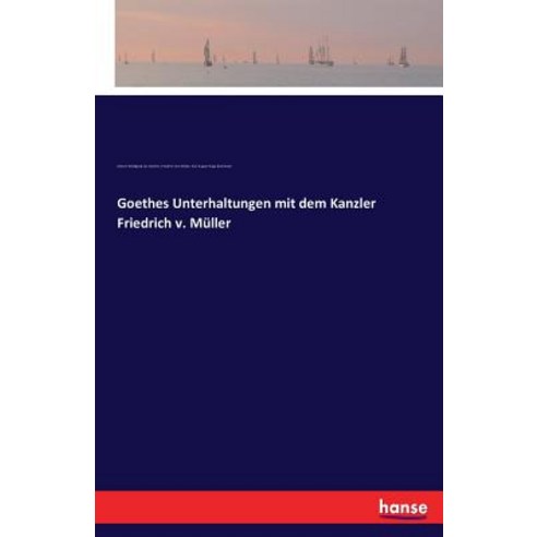 Goethes Unterhaltungen Mit Dem Kanzler Friedrich V. Muller Paperback, Hansebooks